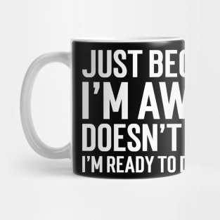 Just Because I'm Awake Doesn't Mean I'm Ready To Do Things Mug